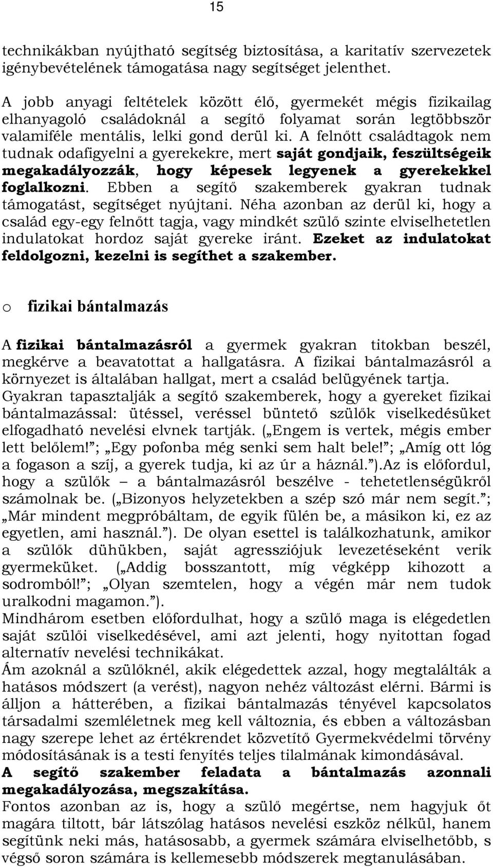 A felnőtt családtagok nem tudnak odafigyelni a gyerekekre, mert saját gondjaik, feszültségeik megakadályozzák, hogy képesek legyenek a gyerekekkel foglalkozni.