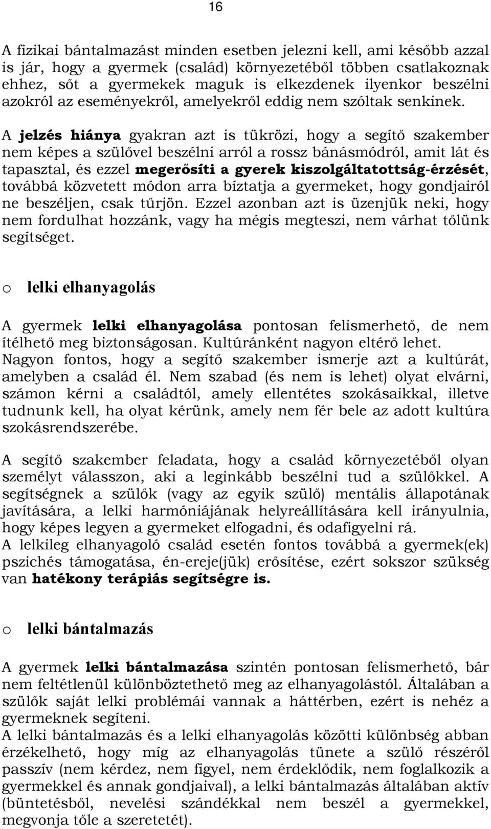 A jelzés hiánya gyakran azt is tükrözi, hogy a segítő szakember nem képes a szülővel beszélni arról a rossz bánásmódról, amit lát és tapasztal, és ezzel megerősíti a gyerek