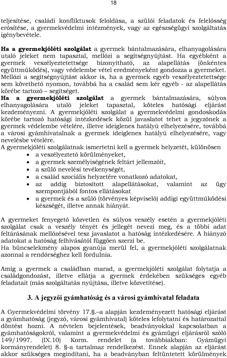 Ha egyébként a gyermek veszélyeztetettsége bizonyítható, az alapellátás (önkéntes együttműködés), vagy védelembe vétel eredményeként gondozza a gyermeket.