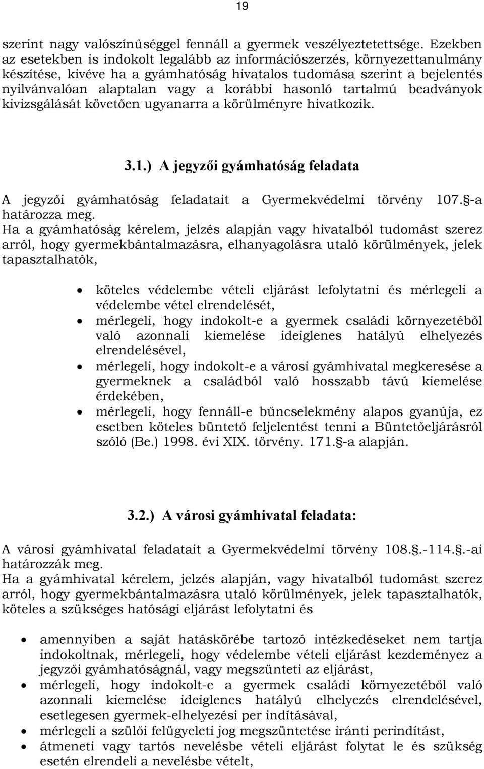 hasonló tartalmú beadványok kivizsgálását követően ugyanarra a körülményre hivatkozik. 3.1.) A jegyzői gyámhatóság feladata A jegyzői gyámhatóság feladatait a Gyermekvédelmi törvény 107.