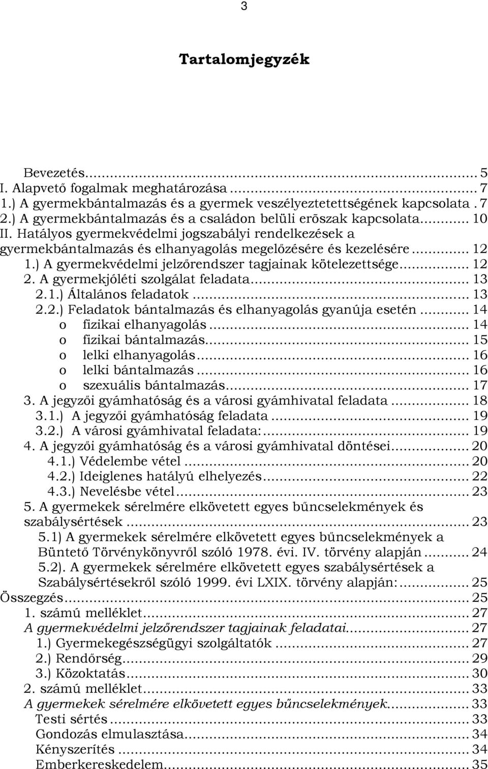 Hatályos gyermekvédelmi jogszabályi rendelkezések a gyermekbántalmazás és elhanyagolás megelőzésére és kezeléséreut... 12 TU1.) A gyermekvédelmi jelzőrendszer tagjainak kötelezettségeut... 12 TU2.