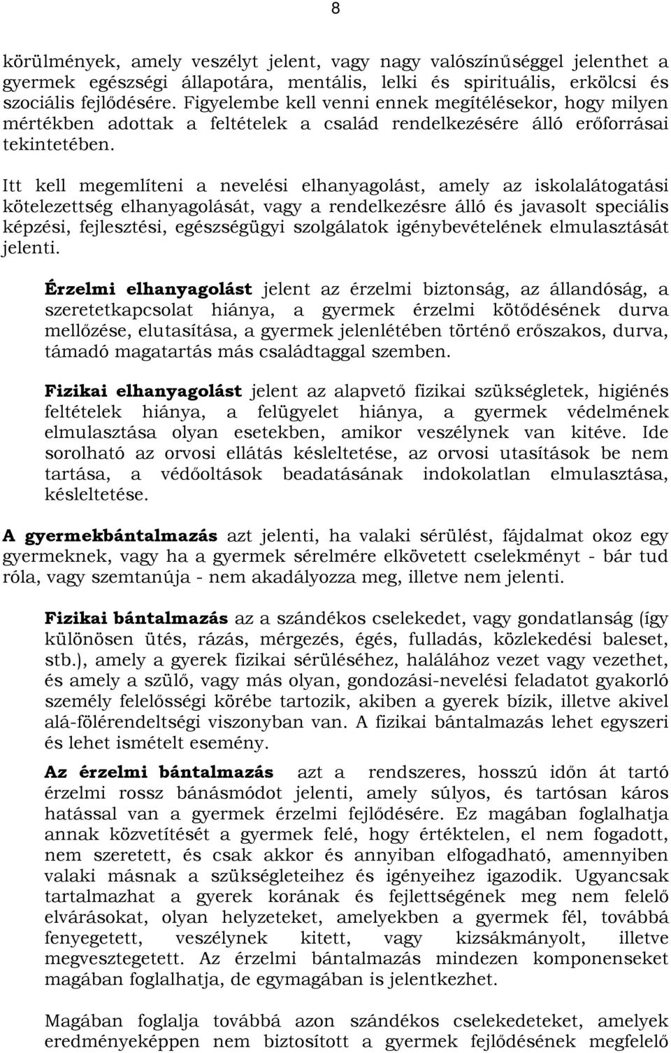 Itt kell megemlíteni a nevelési elhanyagolást, amely az iskolalátogatási kötelezettség elhanyagolását, vagy a rendelkezésre álló és javasolt speciális képzési, fejlesztési, egészségügyi szolgálatok