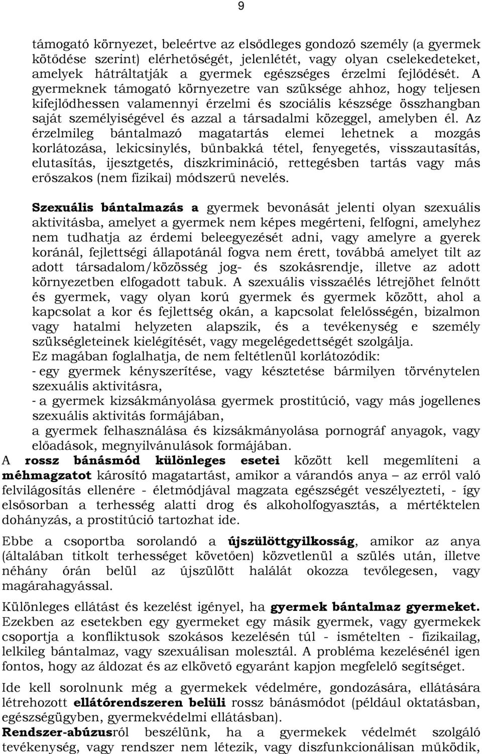 A gyermeknek támogató környezetre van szüksége ahhoz, hogy teljesen kifejlődhessen valamennyi érzelmi és szociális készsége összhangban saját személyiségével és azzal a társadalmi közeggel, amelyben