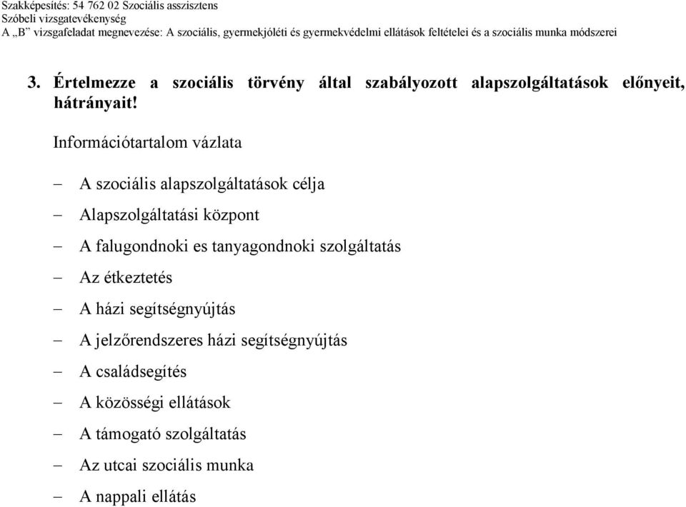 szolgáltatás Az étkeztetés A házi segítségnyújtás A jelzőrendszeres házi segítségnyújtás A