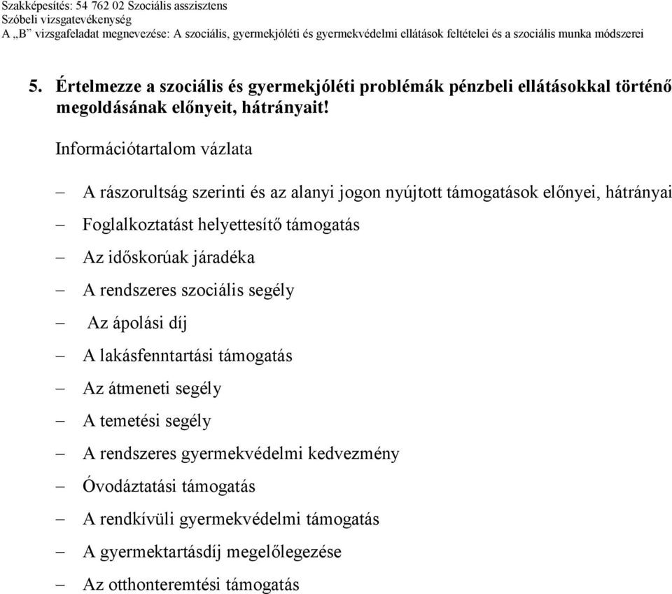 időskorúak járadéka A rendszeres szociális segély Az ápolási díj A lakásfenntartási támogatás Az átmeneti segély A temetési segély A