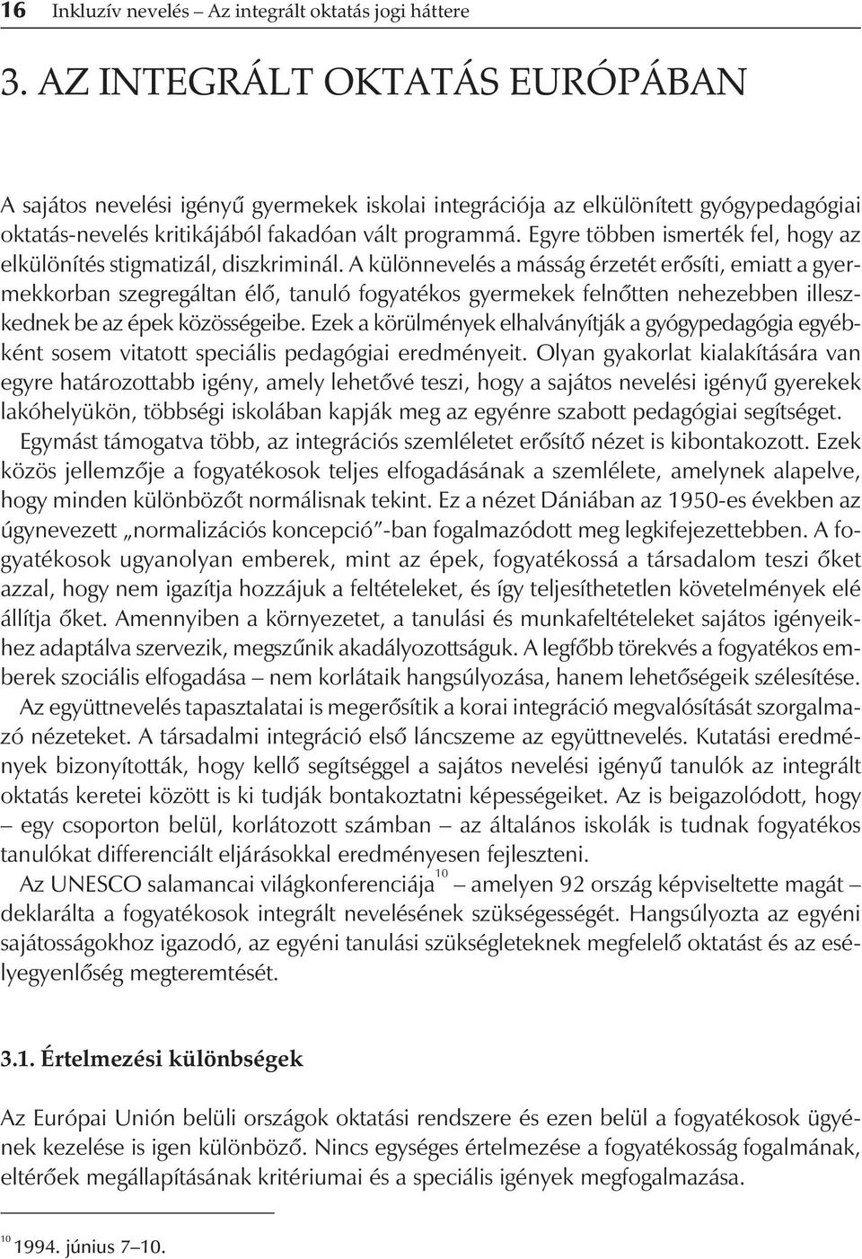 Egyre többen ismerték fel, hogy az elkülönítés stigmatizál, diszkriminál.