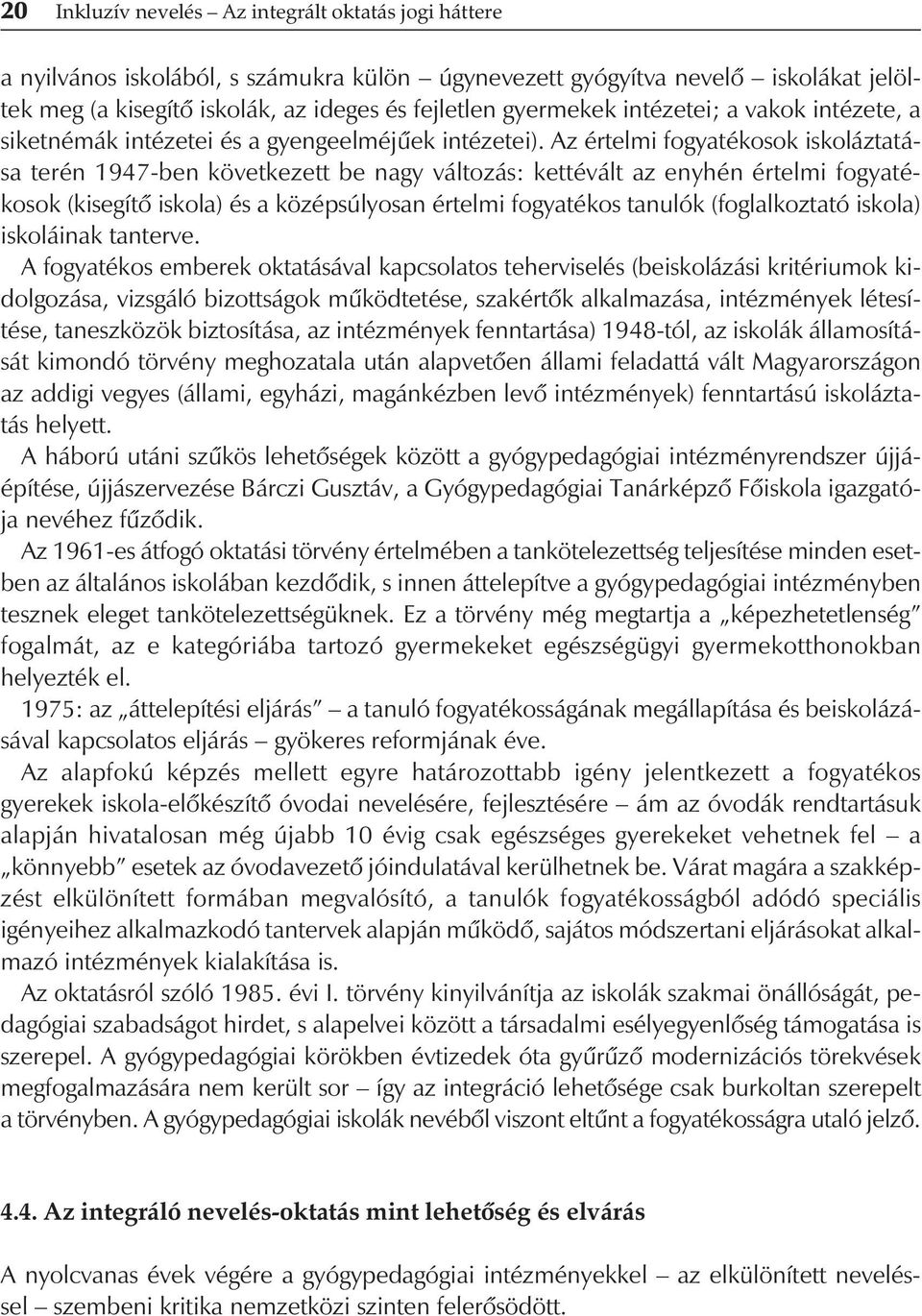 Az értelmi fogyatékosok iskoláztatása terén 1947-ben következett be nagy változás: kettévált az enyhén értelmi fogyatékosok (kisegítô iskola) és a középsúlyosan értelmi fogyatékos tanulók