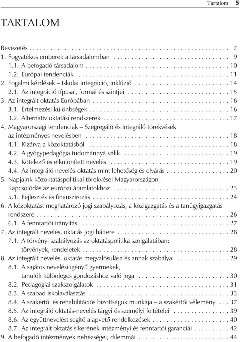 Az integrált oktatás Európában....................................... 16 3.1. Értelmezési különbségek........................................ 16 3.2. Alternatív oktatási rendszerek.................................... 17 4.