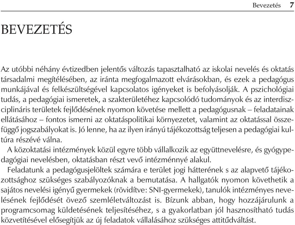 A pszichológiai tudás, a pedagógiai ismeretek, a szakterületéhez kapcsolódó tudományok és az interdiszciplináris területek fejlôdésének nyomon követése mellett a pedagógusnak feladatainak ellátásához