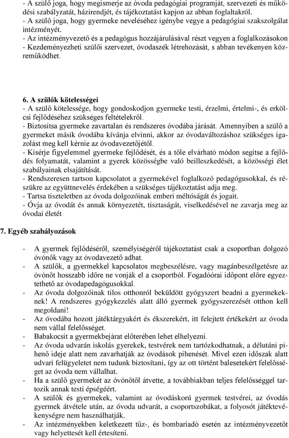 - Az intézményvezető és a pedagógus hozzájárulásával részt vegyen a foglalkozásokon - Kezdeményezheti szülői szervezet, óvodaszék létrehozását, s abban tevékenyen közreműködhet. 6.