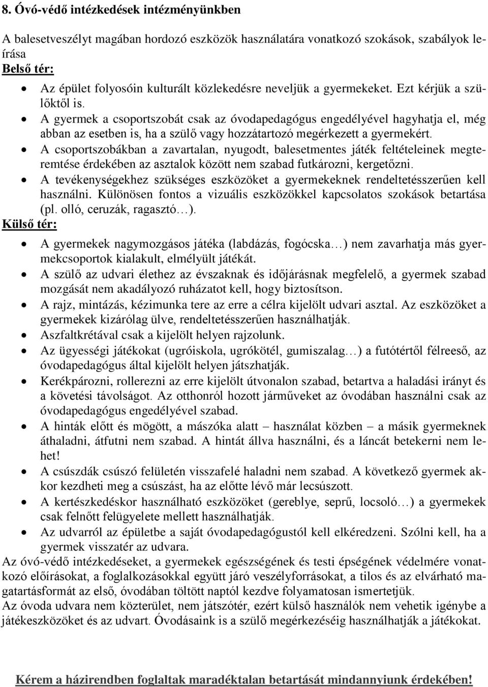 A csoportszobákban a zavartalan, nyugodt, balesetmentes játék feltételeinek megteremtése érdekében az asztalok között nem szabad futkározni, kergetőzni.