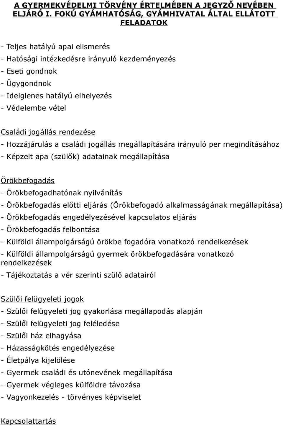 Védelembe vétel Családi jogállás rendezése - Hozzájárulás a családi jogállás megállapítására irányuló per megindításához - Képzelt apa (szülők) adatainak megállapítása Örökbefogadás -