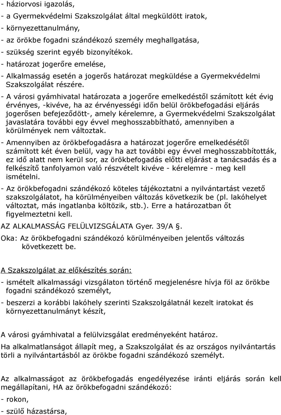 - A városi gyámhivatal határozata a jogerőre emelkedéstől számított két évig érvényes, -kivéve, ha az érvényességi időn belül örökbefogadási eljárás jogerősen befejeződött-, amely kérelemre, a