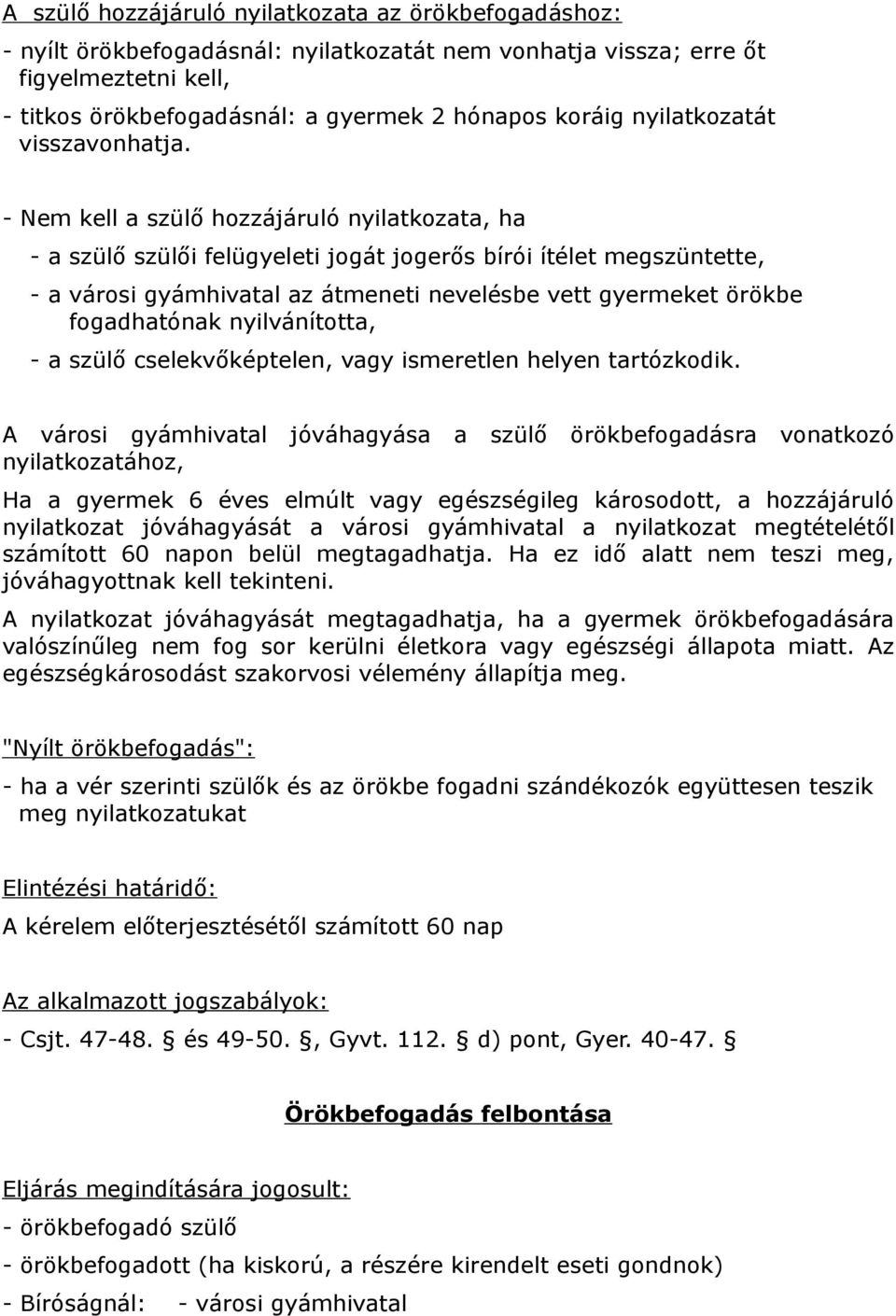 - Nem kell a szülő hozzájáruló nyilatkozata, ha - a szülő szülői felügyeleti jogát jogerős bírói ítélet megszüntette, - a városi gyámhivatal az átmeneti nevelésbe vett gyermeket örökbe fogadhatónak