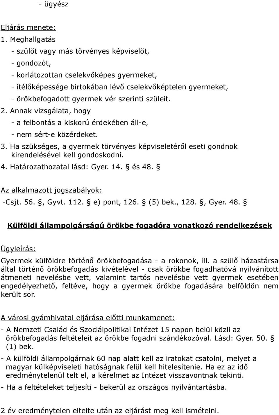 szerinti szüleit. 2. Annak vizsgálata, hogy - a felbontás a kiskorú érdekében áll-e, - nem sért-e közérdeket. 3.