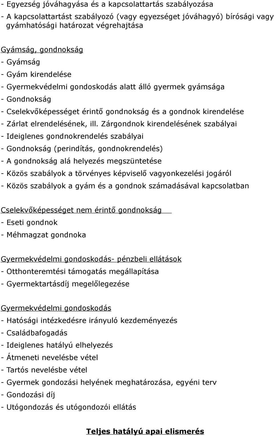 Zárgondnok kirendelésének szabályai - Ideiglenes gondnokrendelés szabályai - Gondnokság (perindítás, gondnokrendelés) - A gondnokság alá helyezés megszüntetése - Közös szabályok a törvényes képviselő