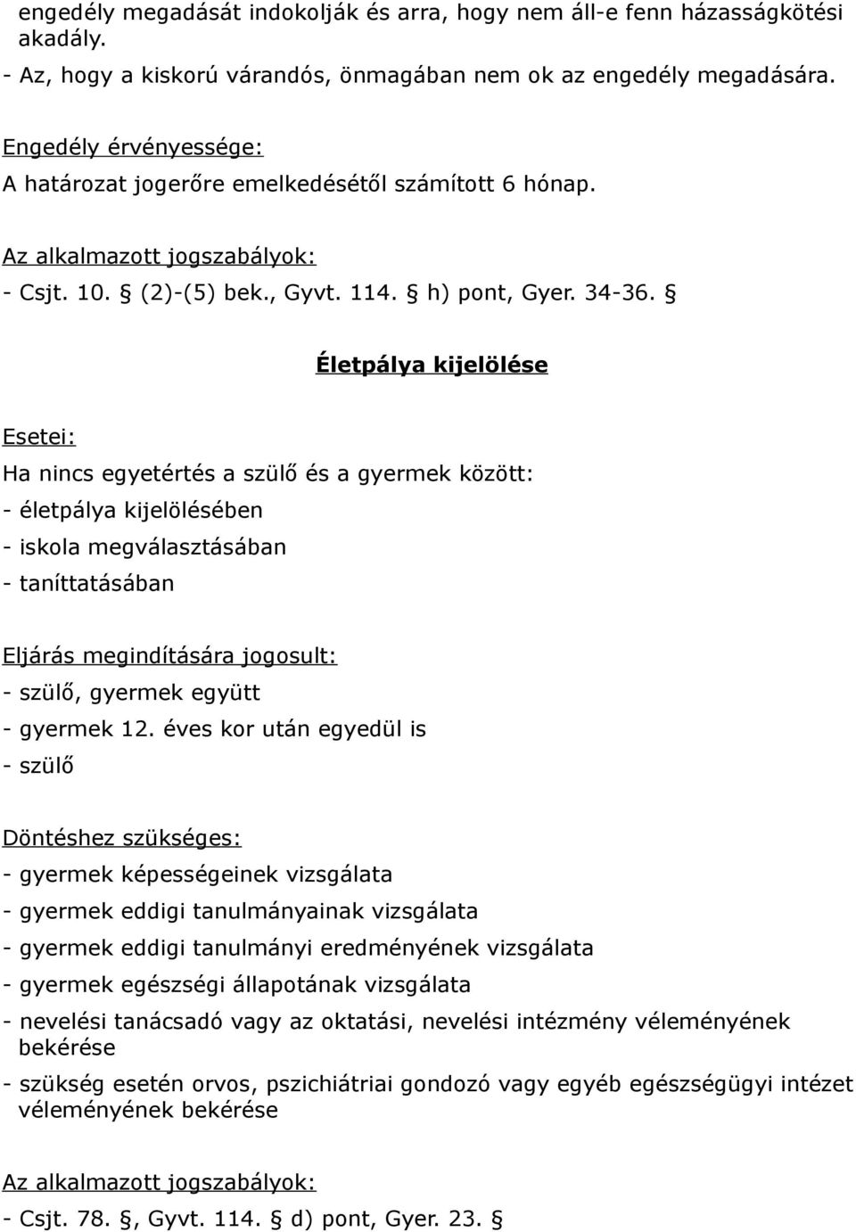 Életpálya kijelölése Esetei: Ha nincs egyetértés a szülő és a gyermek között: - életpálya kijelölésében - iskola megválasztásában - taníttatásában Eljárás megindítására jogosult: - szülő, gyermek