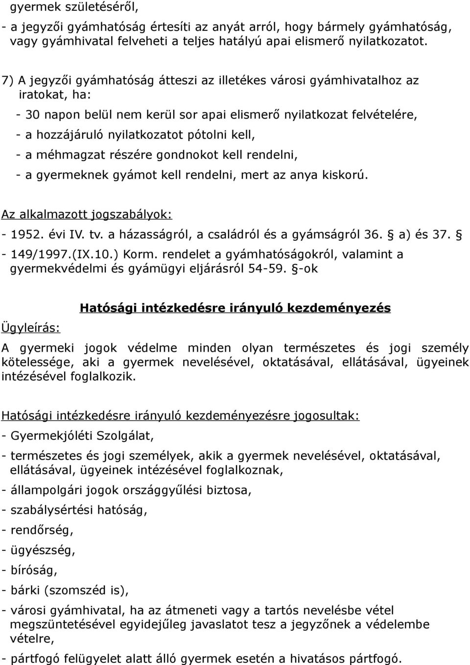 - a méhmagzat részére gondnokot kell rendelni, - a gyermeknek gyámot kell rendelni, mert az anya kiskorú. - 1952. évi IV. tv. a házasságról, a családról és a gyámságról 36. a) és 37. - 149/1997.(IX.