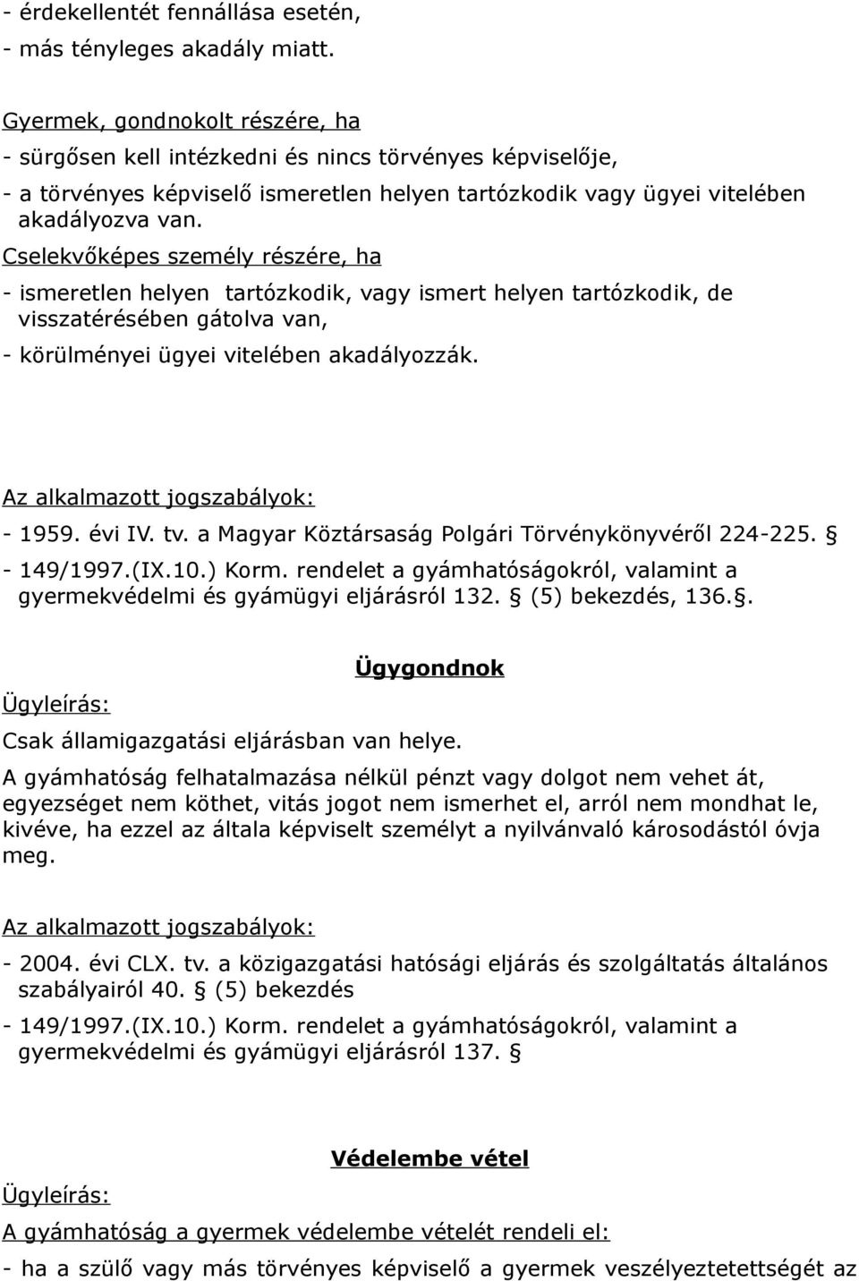 Cselekvőképes személy részére, ha - ismeretlen helyen tartózkodik, vagy ismert helyen tartózkodik, de visszatérésében gátolva van, - körülményei ügyei vitelében akadályozzák. - 1959. évi IV. tv.