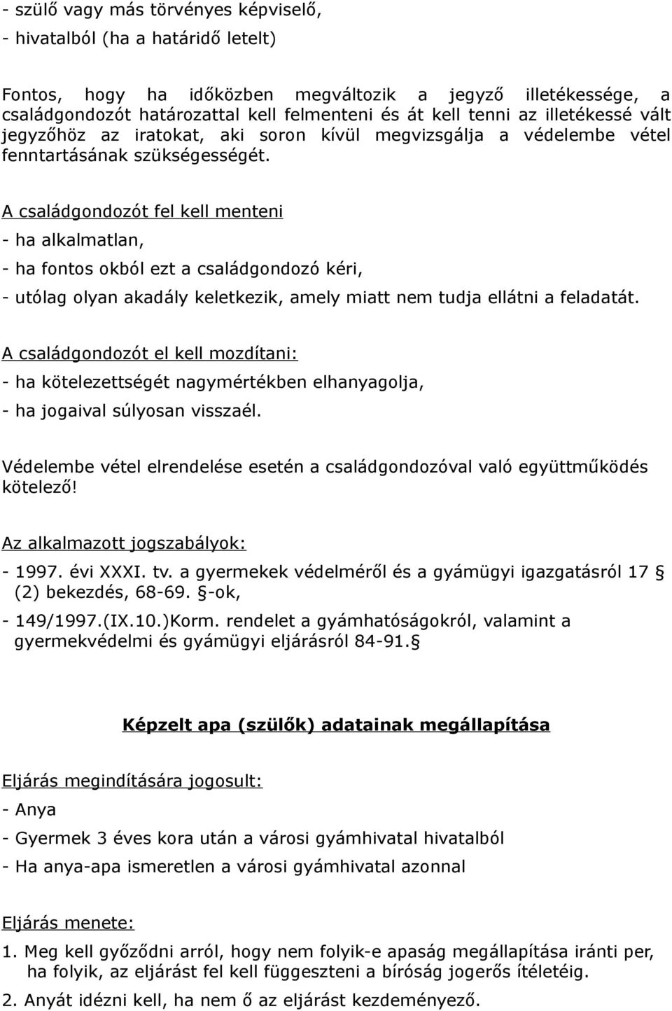 A családgondozót fel kell menteni - ha alkalmatlan, - ha fontos okból ezt a családgondozó kéri, - utólag olyan akadály keletkezik, amely miatt nem tudja ellátni a feladatát.