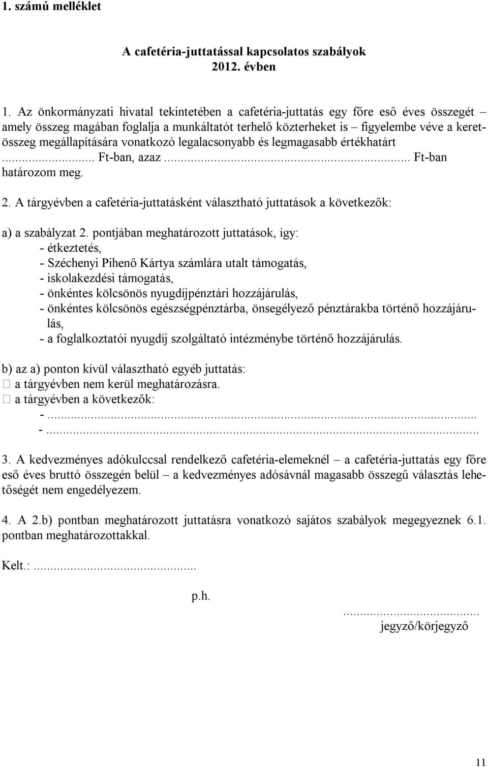 vonatkozó legalacsonyabb és legmagasabb értékhatárt... Ft-ban, azaz.. Ft-ban határozom meg. 2. A tárgyévben a cafetéria-juttatásként választható juttatások a következők: a) a szabályzat 2.