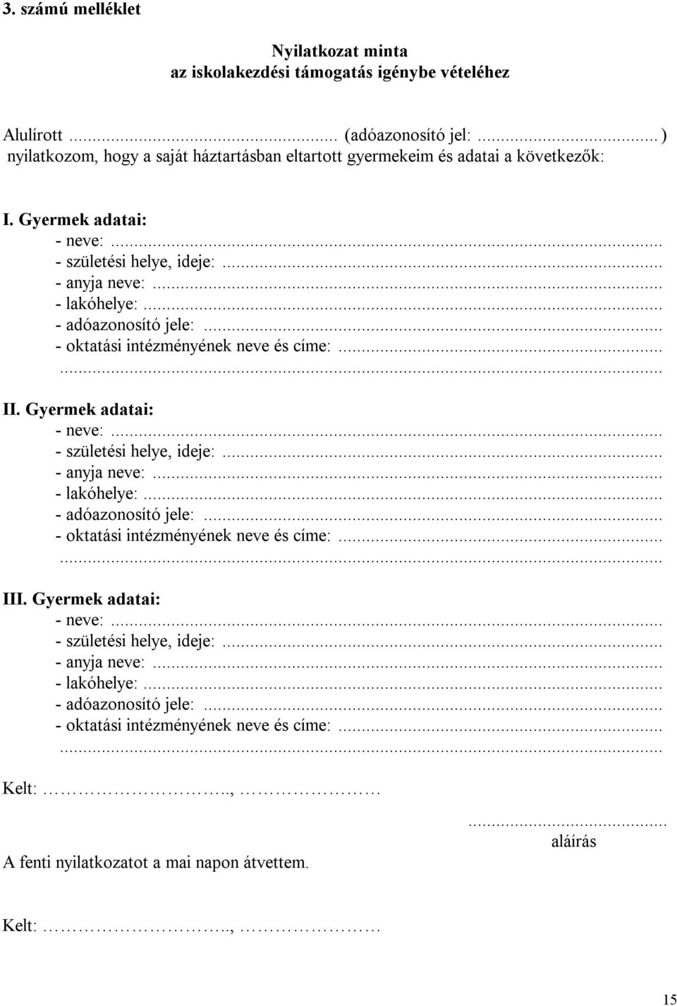 .. - adóazonosító jele:... - oktatási intézményének neve és címe:...... II. Gyermek adatai: - neve:... - születési helye, ideje:... - anyja neve:.. - lakóhelye:... - adóazonosító jele:... - oktatási intézményének neve és címe:...... III.
