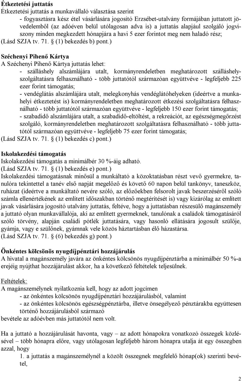 ) Széchenyi Pihenő Kártya A Széchenyi Pihenő Kártya juttatás lehet: - szálláshely alszámlájára utalt, kormányrendeletben meghatározott szálláshelyszolgáltatásra felhasználható - több juttatótól