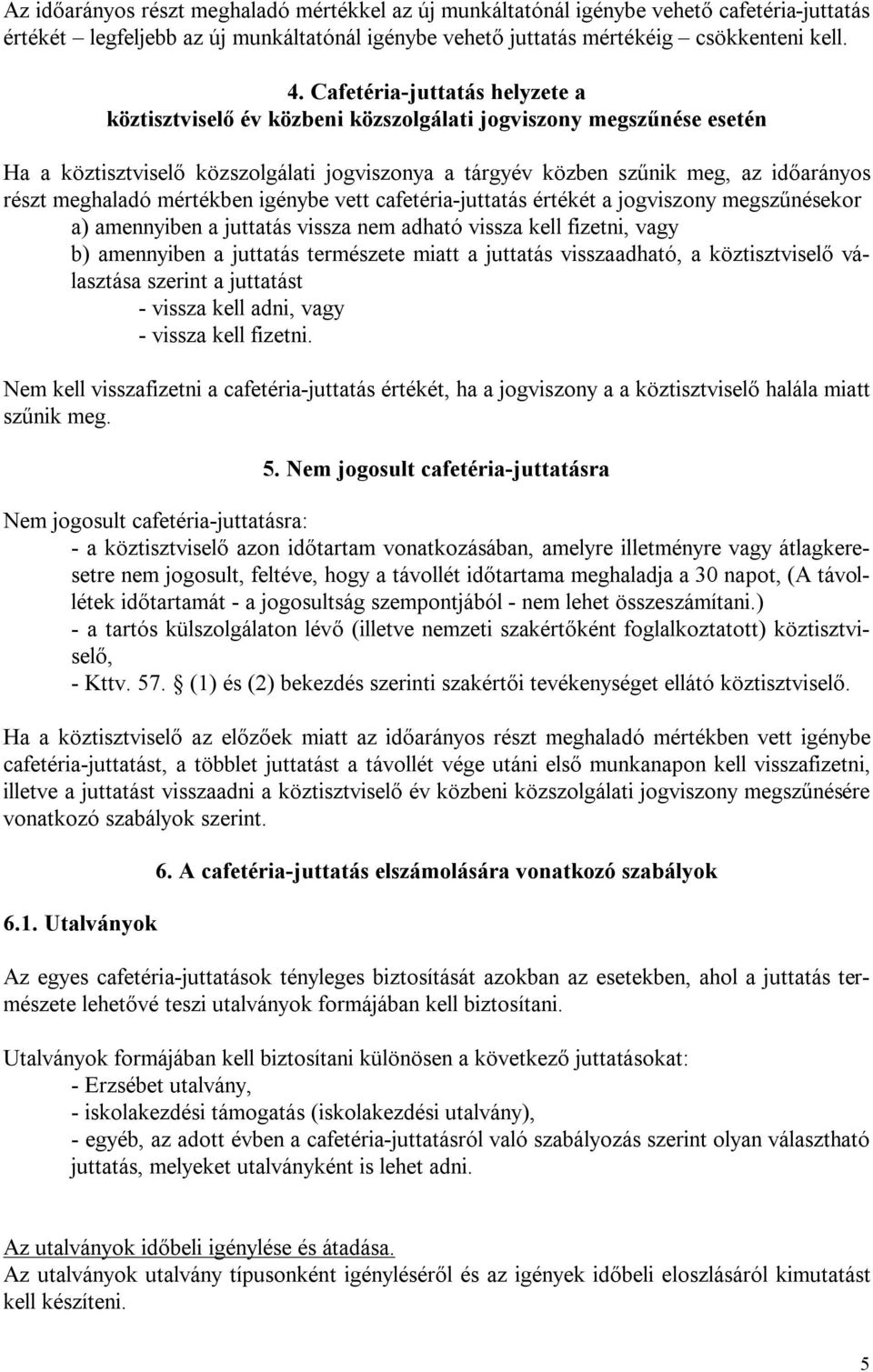 meghaladó mértékben igénybe vett cafetéria-juttatás értékét a jogviszony megszűnésekor a) amennyiben a juttatás vissza nem adható vissza kell fizetni, vagy b) amennyiben a juttatás természete miatt a