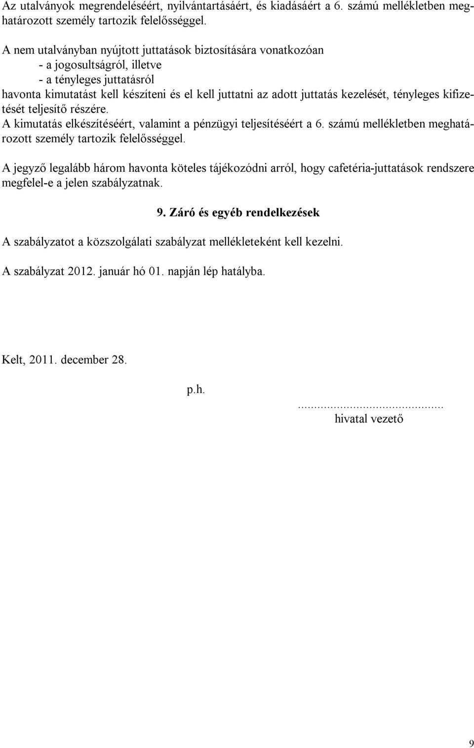 kezelését, tényleges kifizetését teljesítő részére. A kimutatás elkészítéséért, valamint a pénzügyi teljesítéséért a 6. számú mellékletben meghatározott személy tartozik felelősséggel.