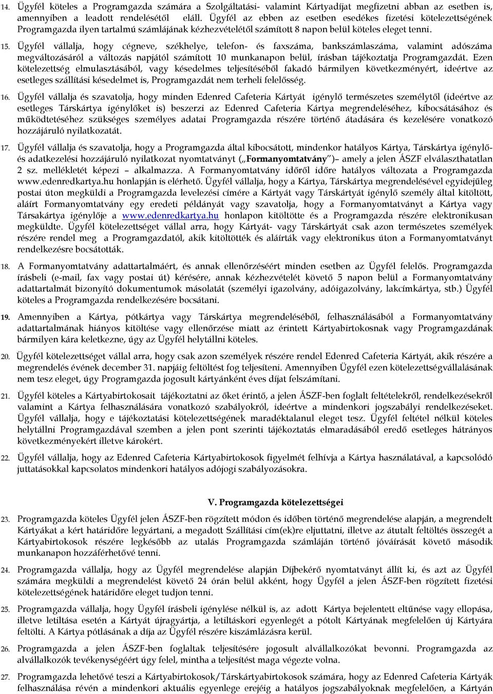 Ügyfél vállalja, hogy cégneve, székhelye, telefon- és faxszáma, bankszámlaszáma, valamint adószáma megváltozásáról a változás napjától számított 10 munkanapon belül, írásban tájékoztatja