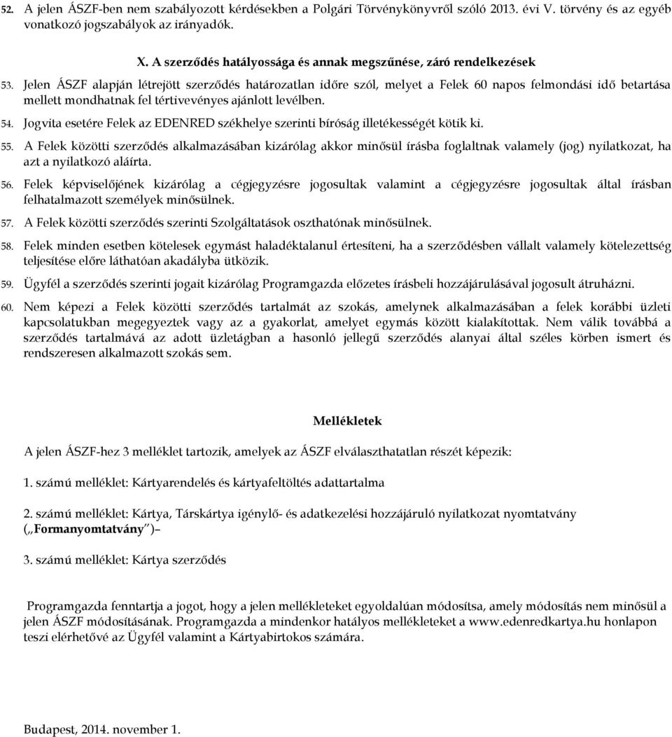 Jelen ÁSZF alapján létrejött szerződés határozatlan időre szól, melyet a Felek 60 napos felmondási idő betartása mellett mondhatnak fel tértivevényes ajánlott levélben. 54.