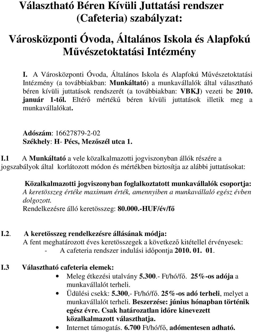 vezeti be 2010. január 1-től. Eltérő mértékű béren kívüli juttatások illetik meg a munkavállalókat. Adószám: 16627879-2-02 Székhely: H- Pécs, Mezőszél utca 1. I.