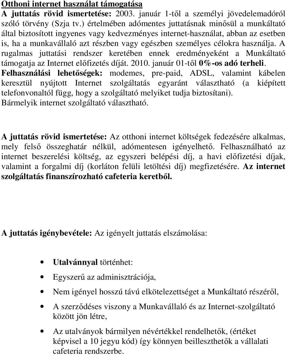 célokra használja. A rugalmas juttatási rendszer keretében ennek eredményeként a Munkáltató támogatja az Internet előfizetés díját. 2010. január 01-től 0%-os adó terheli.