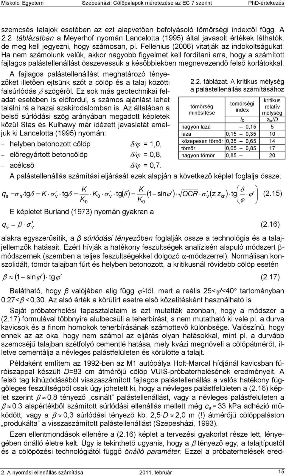 Ha nem számolunk velük, akkor nagyobb figyelmet kell fordítani arra, hogy a számított fajlagos palástellenállást összevessük a késıbbiekben megnevezendı felsı korlátokkal.