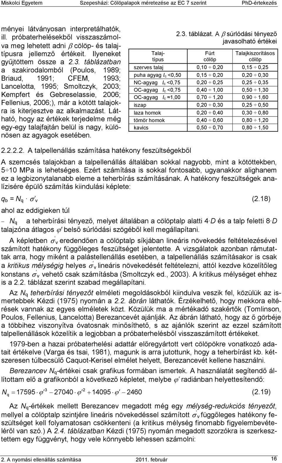 alkalmazást. Látható, hogy az értékek terjedelme még egy-egy talajfajtán belül is nagy, különösen az agyagok esetében. Talajtípus 2.3. táblázat.