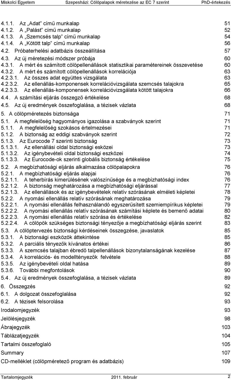 2.3.3. Az ellenállás-komponensek korrelációvizsgálata kötött talajokra 66 4.4. A számítási eljárás összegzı értékelése 68 4.5. Az új eredmények összefoglalása, a tézisek vázlata 68 5.