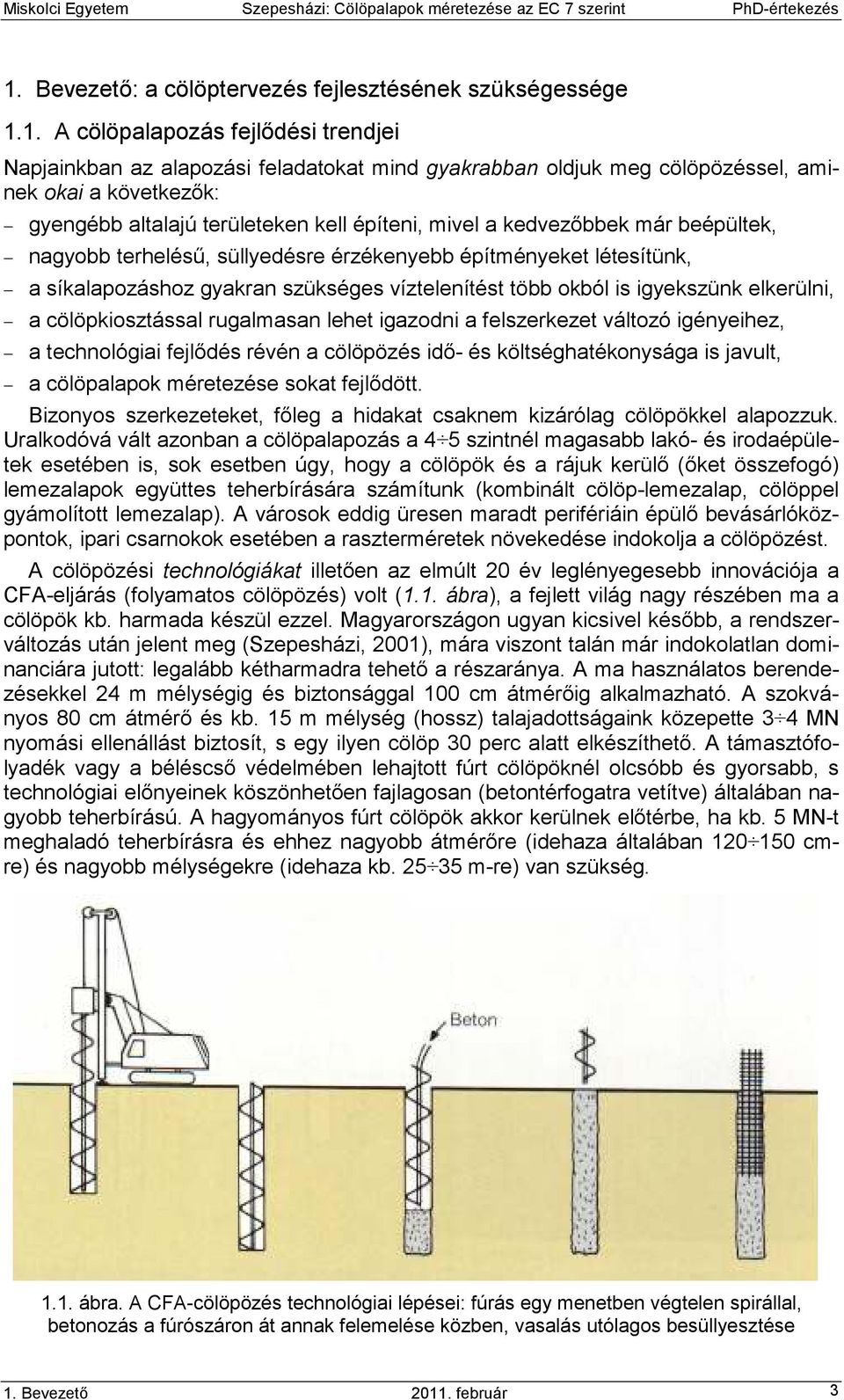 víztelenítést több okból is igyekszünk elkerülni, a cölöpkiosztással rugalmasan lehet igazodni a felszerkezet változó igényeihez, a technológiai fejlıdés révén a cölöpözés idı- és költséghatékonysága