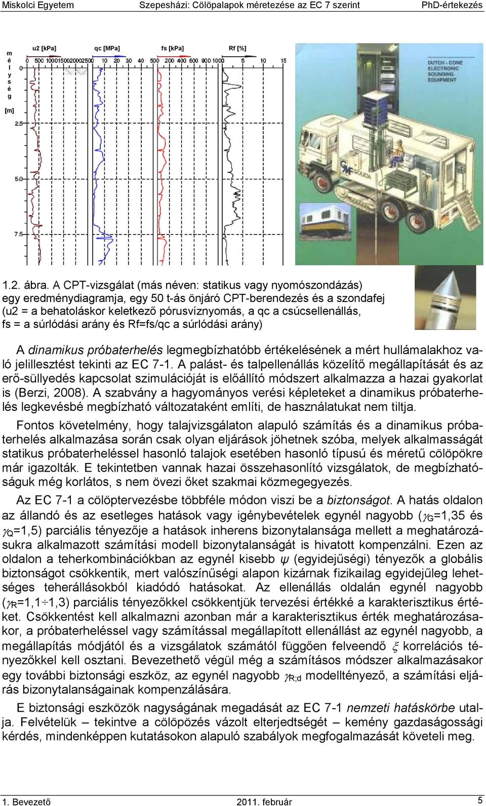 csúcsellenállás, fs = a súrlódási arány és Rf=fs/qc a súrlódási arány) A dinamikus próbaterhelés legmegbízhatóbb értékelésének a mért hullámalakhoz való jelillesztést tekinti az EC 7-1.