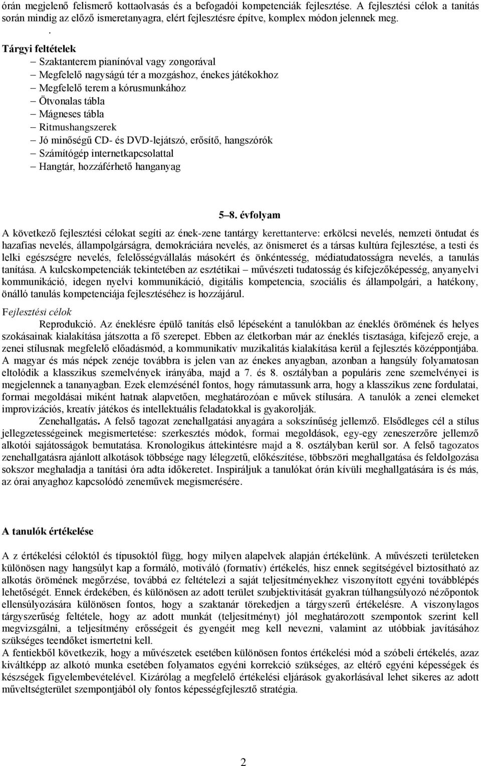 . Tárgyi feltételek Szaktanterem pianínóval vagy zongorával Megfelelő nagyságú tér a mozgáshoz, énekes játékokhoz Megfelelő terem a kórusmunkához Ötvonalas tábla Mágneses tábla Ritmushangszerek Jó