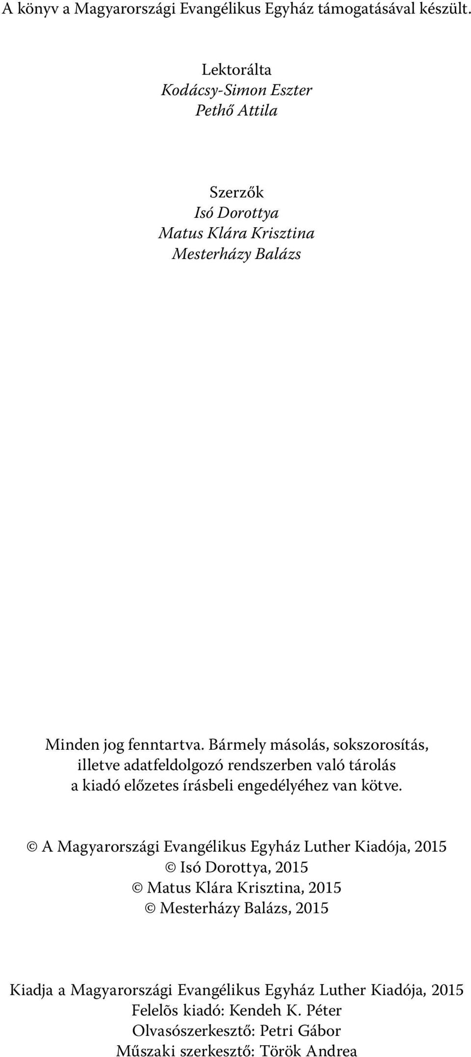 Bármely másolás, sokszorosítás, illetve adatfeldolgozó rendszerben való tárolás a kiadó előzetes írásbeli engedélyéhez van kötve.