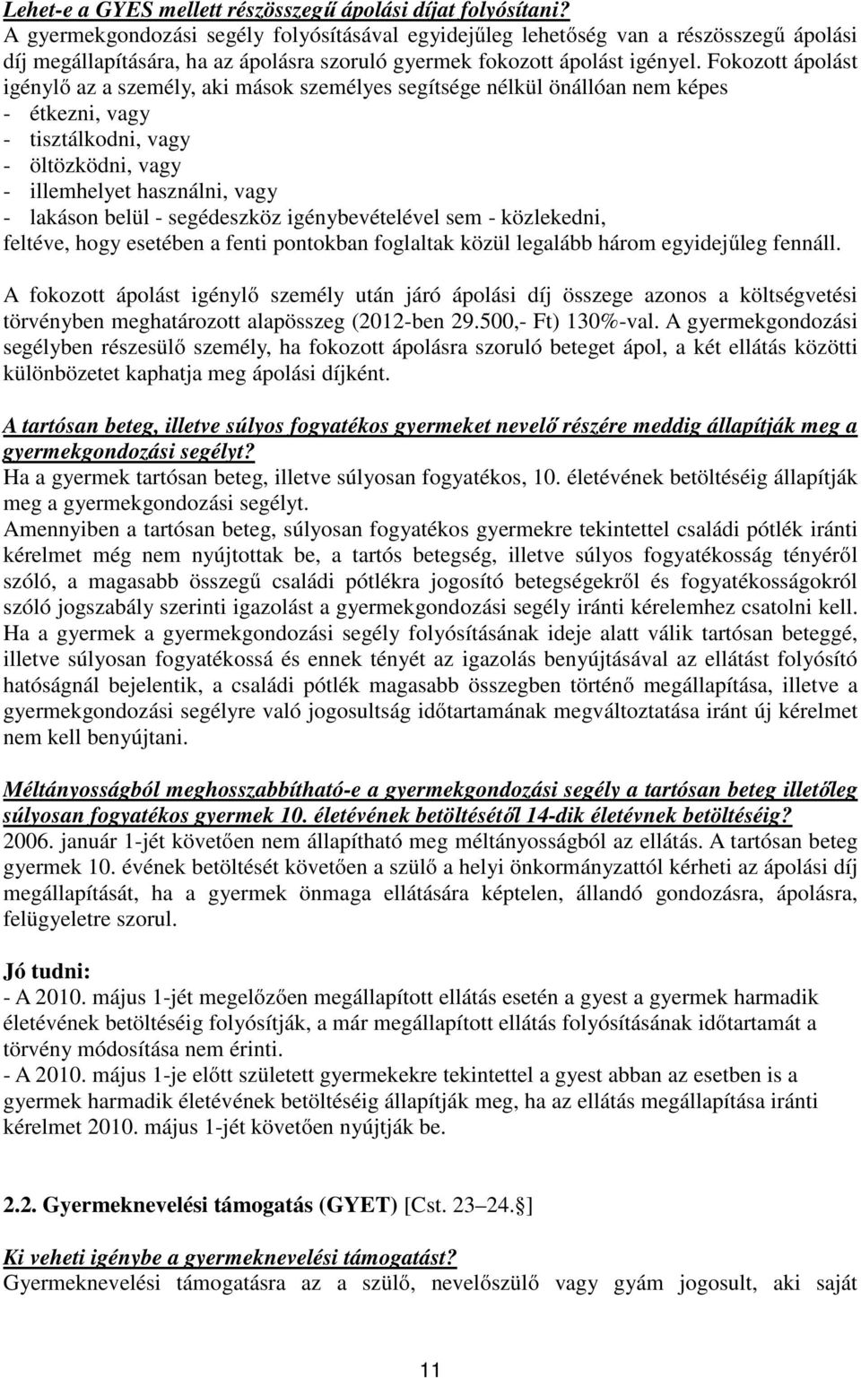 Fokozott ápolást igénylő az a személy, aki mások személyes segítsége nélkül önállóan nem képes - étkezni, vagy - tisztálkodni, vagy - öltözködni, vagy - illemhelyet használni, vagy - lakáson belül -