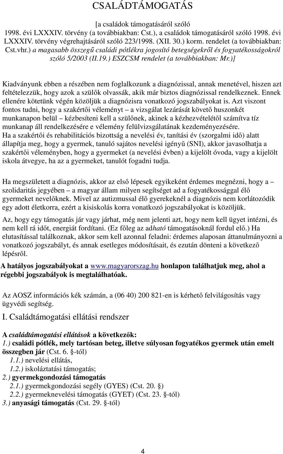 )] Kiadványunk ebben a részében nem foglalkozunk a diagnózissal, annak menetével, hiszen azt feltételezzük, hogy azok a szülők olvassák, akik már biztos diagnózissal rendelkeznek.