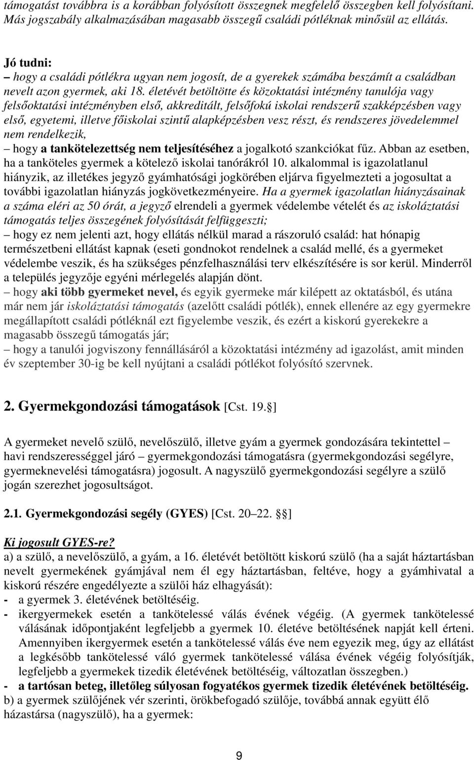 életévét betöltötte és közoktatási intézmény tanulója vagy felsőoktatási intézményben első, akkreditált, felsőfokú iskolai rendszerű szakképzésben vagy első, egyetemi, illetve főiskolai szintű