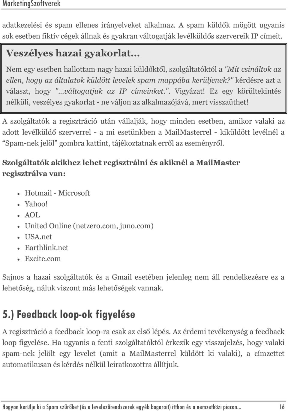 ..váltogatjuk az IP címeinket.". Vigyázat! Ez egy körültekintés nélküli, veszélyes gyakorlat - ne váljon az alkalmazójává, mert visszaüthet!