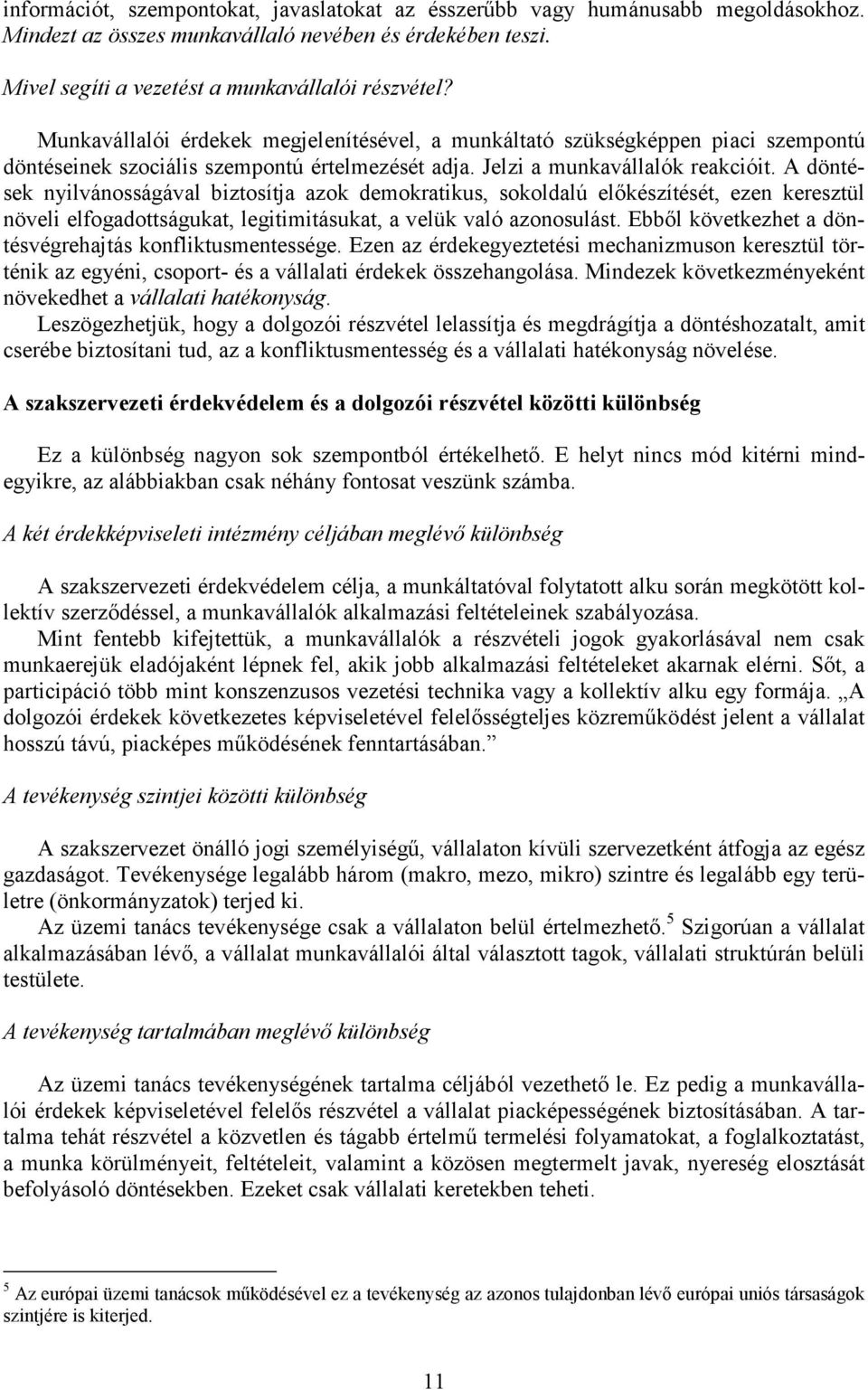 A döntések nyilvánosságával biztosítja azok demokratikus, sokoldalú elıkészítését, ezen keresztül növeli elfogadottságukat, legitimitásukat, a velük való azonosulást.