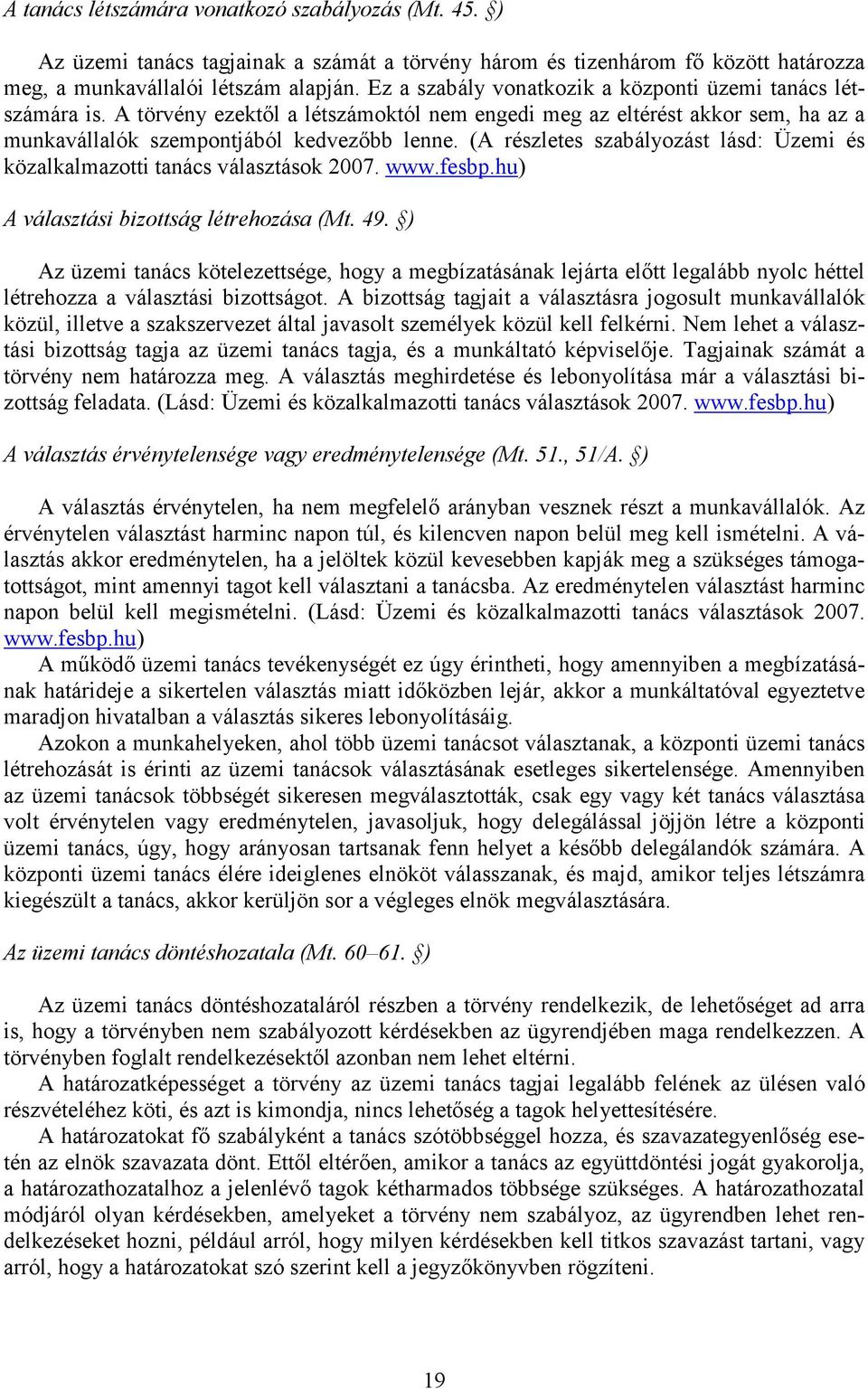 (A részletes szabályozást lásd: Üzemi és közalkalmazotti tanács választások 2007. www.fesbp.hu) A választási bizottság létrehozása (Mt. 49.