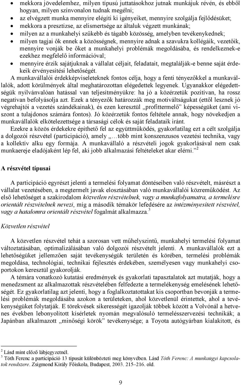 mennyire adnak a szavukra kollégáik, vezetıik, mennyire vonják be ıket a munkahelyi problémák megoldásába, és rendelkeznek-e ezekhez megfelelı információval; mennyire érzik sajátjuknak a vállalat