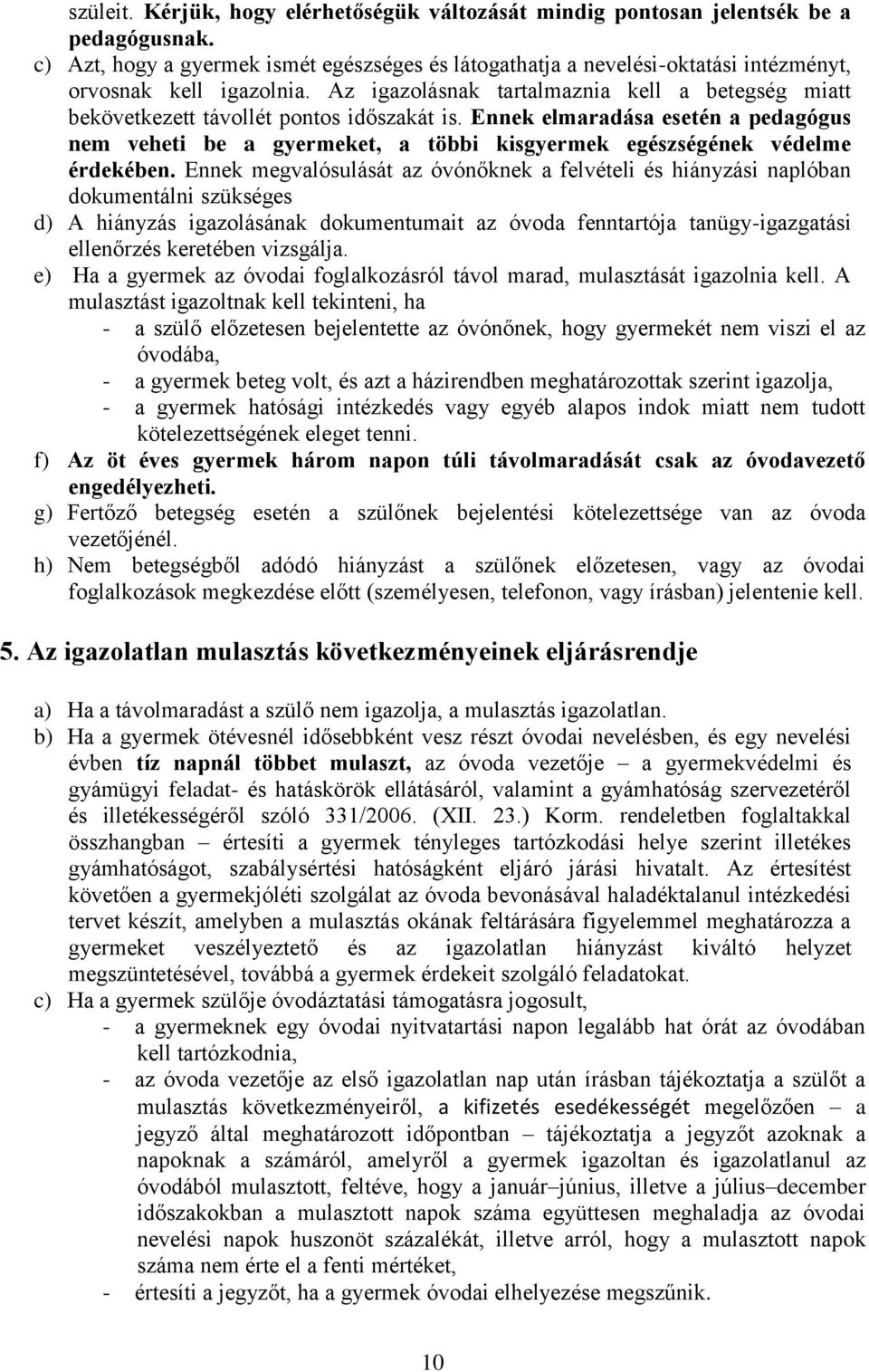 Az igazolásnak tartalmaznia kell a betegség miatt bekövetkezett távollét pontos időszakát is.