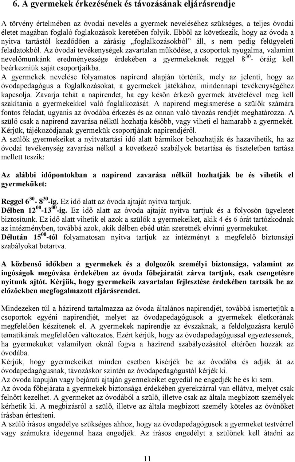 Az óvodai tevékenységek zavartalan működése, a csoportok nyugalma, valamint nevelőmunkánk eredményessége érdekében a gyermekeknek reggel 8 30 - óráig kell beérkezniük saját csoportjaikba.