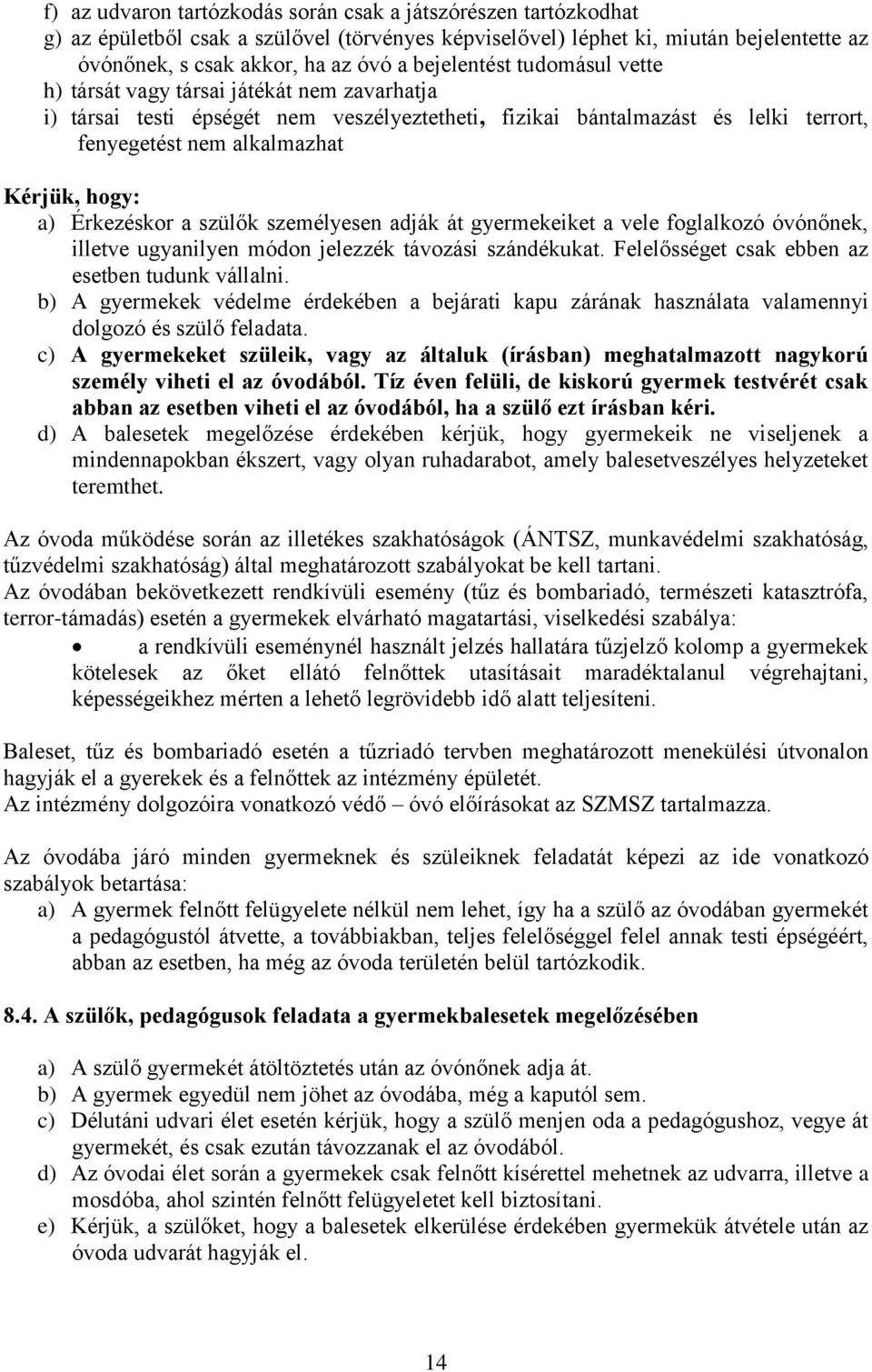 a) Érkezéskor a szülők személyesen adják át gyermekeiket a vele foglalkozó óvónőnek, illetve ugyanilyen módon jelezzék távozási szándékukat. Felelősséget csak ebben az esetben tudunk vállalni.